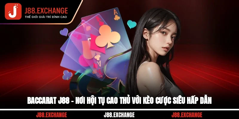 Baccarat J88 – Nơi Hội Tụ Cao Thủ Với Kèo Cược Siêu Hấp Dẫn
