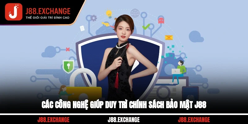 Các công nghệ giúp duy trì chính sách bảo mật J88