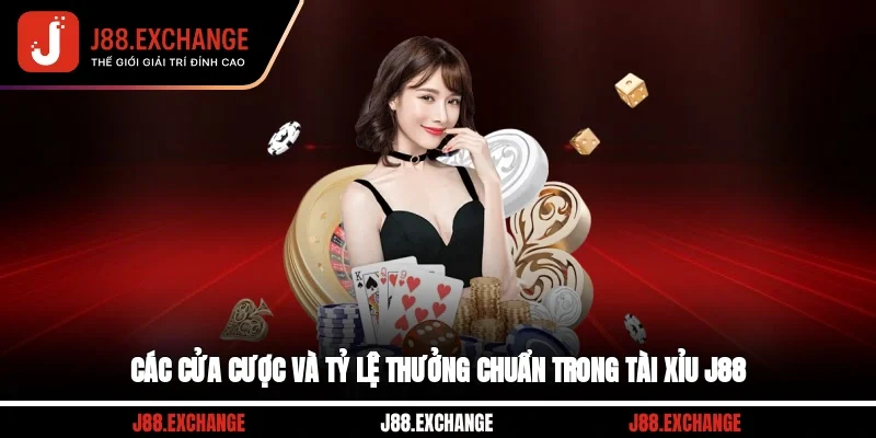Các cửa cược và tỷ lệ thưởng chuẩn trong Tài Xỉu J88
