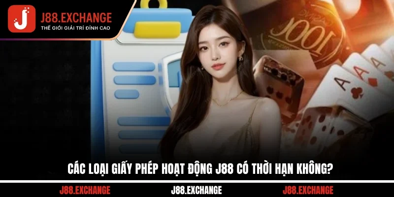 Các loại giấy phép hoạt động J88 có thời hạn không?