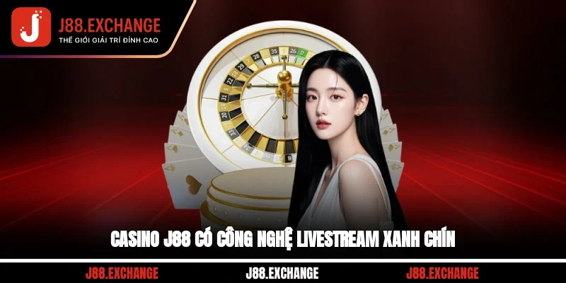 Casino J88 có công nghệ livestream xanh chín