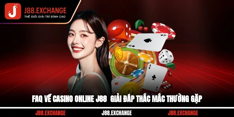 FAQ về Casino online J88 - Giải đáp thắc mắc thường gặp