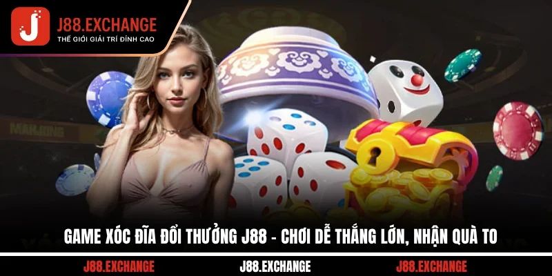 Game Xóc Đĩa Đổi Thưởng J88 - Chơi Dễ Thắng Lớn, Nhận Quà To