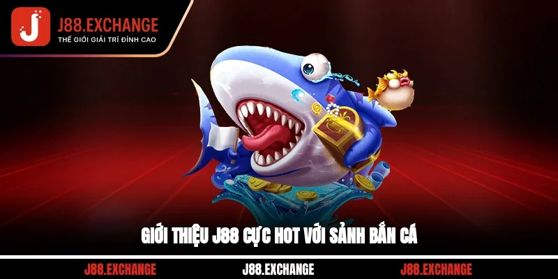 Giới thiệu J88 cực hot với sảnh bắn cá