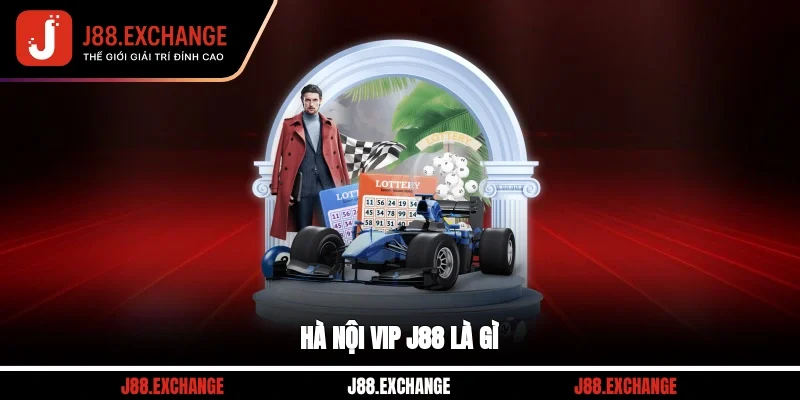 Hà Nội VIP J88 là gì?