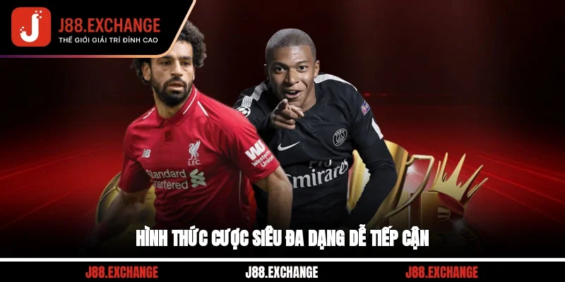 Hình thức cược siêu đa dạng, dễ tiếp cận