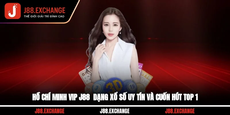 Hồ Chí Minh VIP J88 - Dạng Xổ Số Uy Tín Và Cuốn Hút Top 1