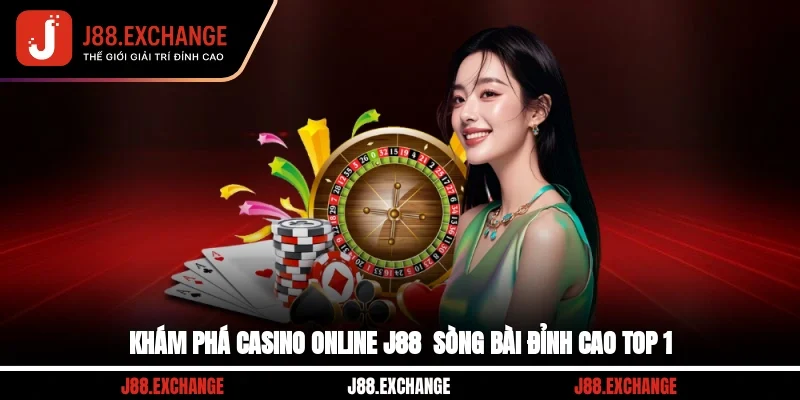Khám phá Casino online J88 - Sòng bài đỉnh cao top 1