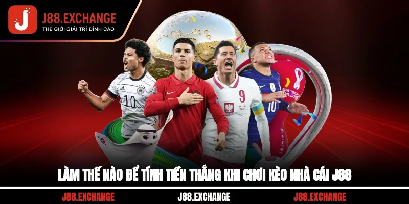 Làm thế nào để tính tiền thắng khi chơi kèo nhà cái J88?