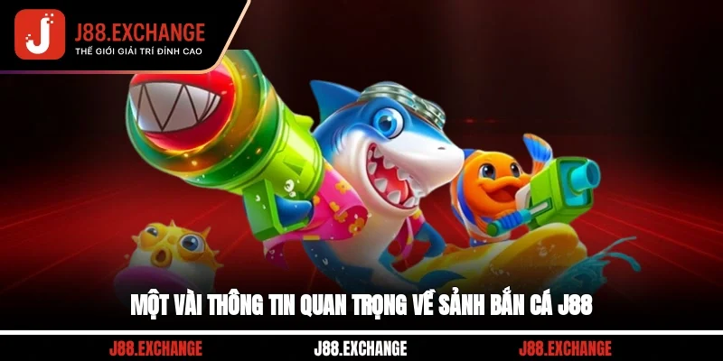 Một vài thông tin quan trọng về sảnh bắn cá J88
