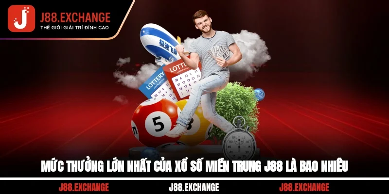 Mức thưởng lớn nhất của xổ số miền Trung J88 là bao nhiêu?