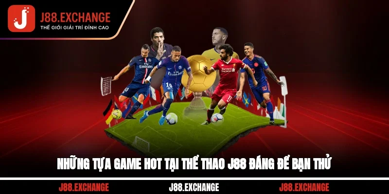 Những tựa game hot tại thể thao J88 đáng để bạn thử