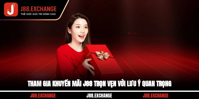 Tham gia khuyến mãi J88 trọn vẹn với lưu ý quan trọng
